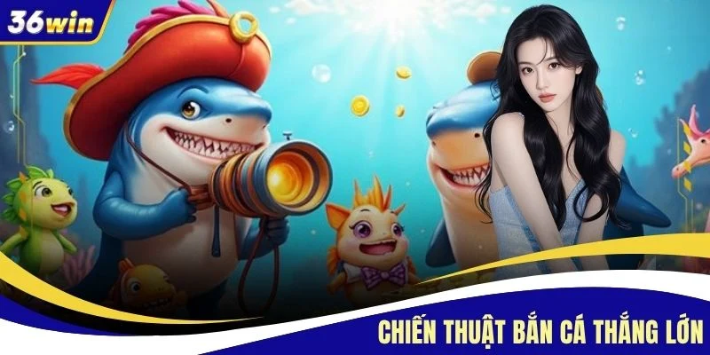 Chiến Thuật Bắn Cá Thắng Lớn- Hướng Dẫn Cách Săn Boss Khủng