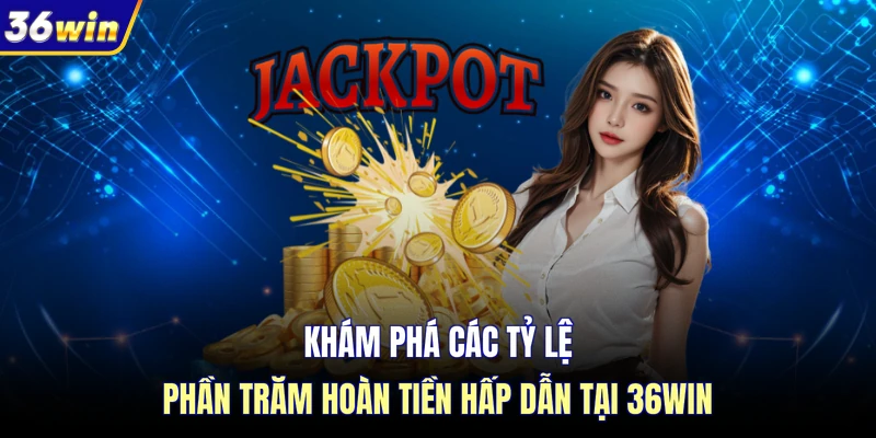 Khám phá các tỷ lệ phần trăm hoàn tiền hấp dẫn tại 36WIN