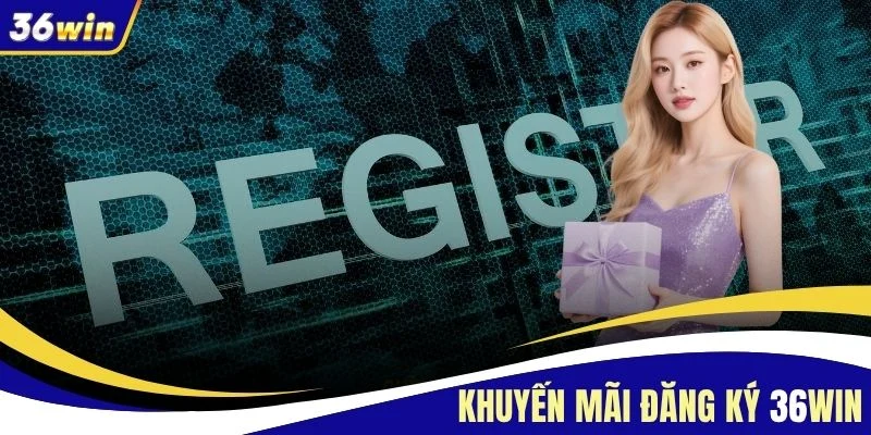 Khuyến Mãi Đăng Ký 36WIN - Tham Gia Nhận Ngay 58.000 VNĐ