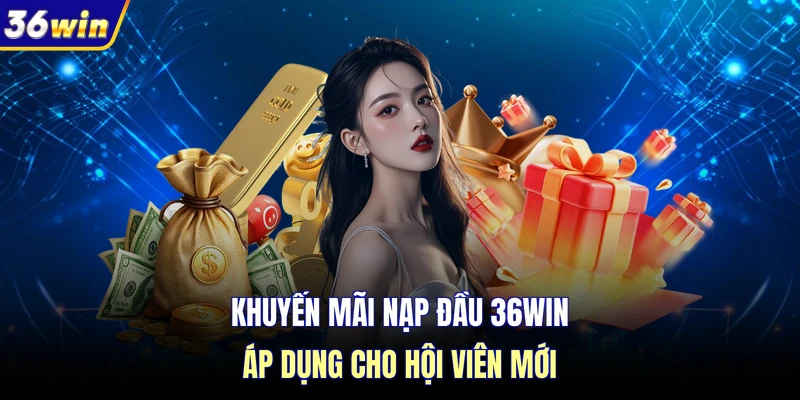 Khuyến mãi nạp đầu 36WIN áp dụng cho hội viên mới