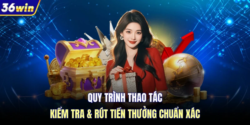 Quy trình thao tác kiểm tra & rút tiền thưởng chuẩn xác