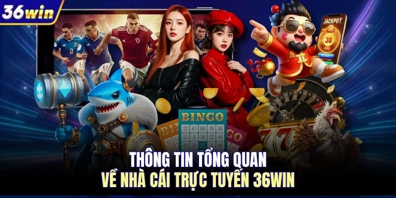 Thông tin tổng quan về nhà cái trực tuyến 36WIN
